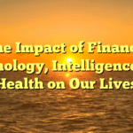 The Impact of Finance, Technology, Intelligence, and Health on Our Lives