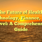 The Future of Health, Technology, Finance, and Travel: A Comprehensive Guide