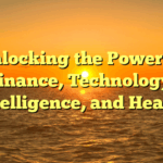 Unlocking the Power of Finance, Technology, Intelligence, and Health