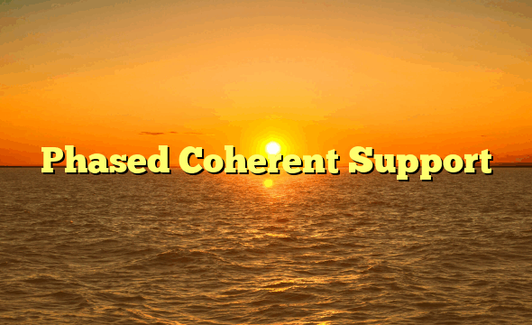 Phased Coherent Support