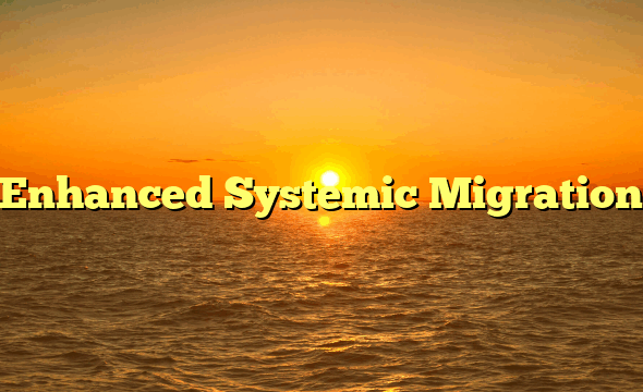 Enhanced Systemic Migration