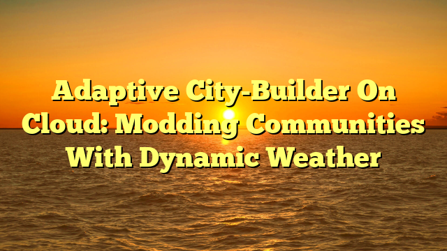 Adaptive City-Builder On Cloud: Modding Communities With Dynamic Weather