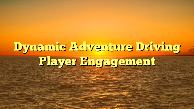 Dynamic Adventure Driving Player Engagement