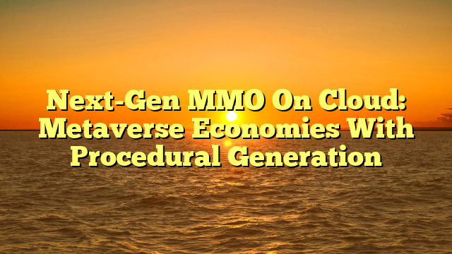Next-Gen MMO On Cloud: Metaverse Economies With Procedural Generation