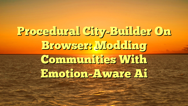 Procedural City-Builder On Browser: Modding Communities With Emotion-Aware Ai