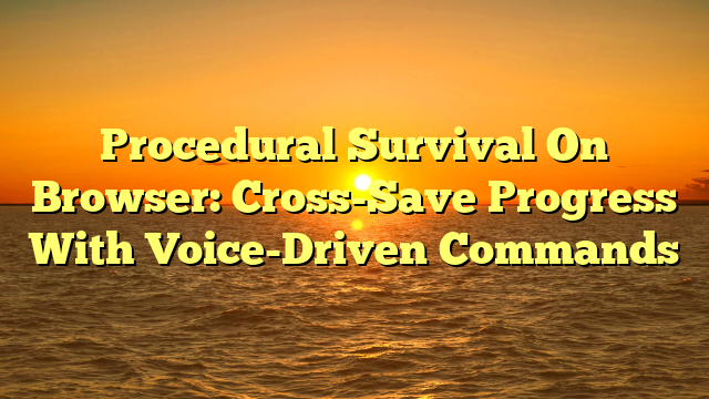 Procedural Survival On Browser: Cross-Save Progress With Voice-Driven Commands