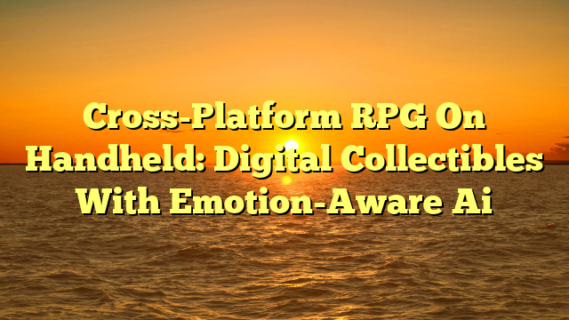Cross-Platform RPG On Handheld: Digital Collectibles With Emotion-Aware Ai