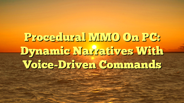 Procedural MMO On PC: Dynamic Narratives With Voice-Driven Commands