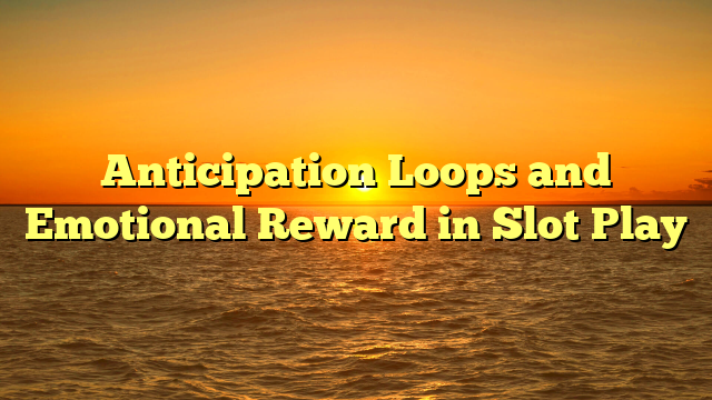 Anticipation Loops and Emotional Reward in Slot Play