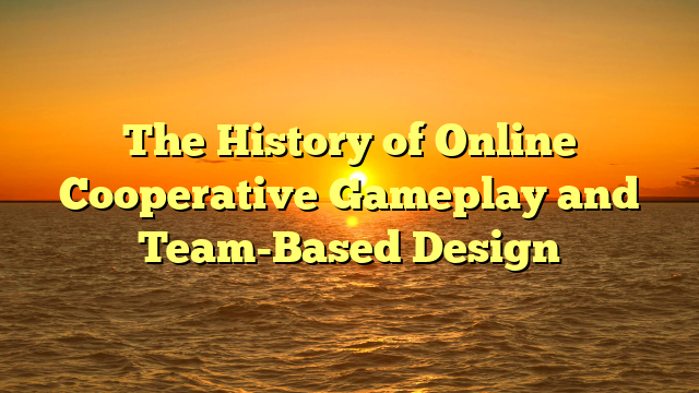 The History of Online Cooperative Gameplay and Team-Based Design
