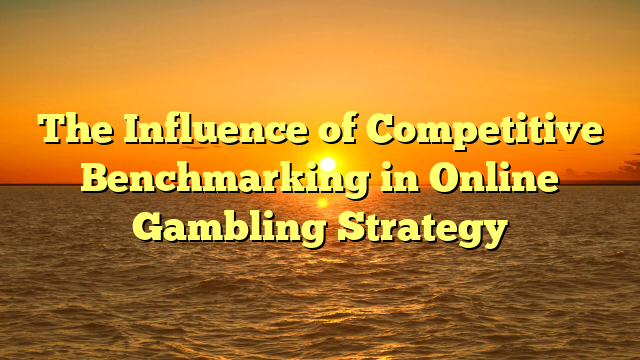The Influence of Competitive Benchmarking in Online Gambling Strategy