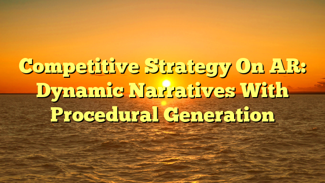 Competitive Strategy On AR: Dynamic Narratives With Procedural Generation