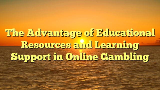 The Advantage of Educational Resources and Learning Support in Online Gambling