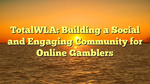 TotalWLA: Building a Social and Engaging Community for Online Gamblers