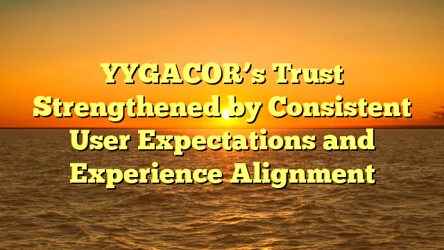 YYGACOR’s Trust Strengthened by Consistent User Expectations and Experience Alignment
