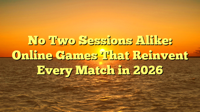 No Two Sessions Alike: Online Games That Reinvent Every Match in 2026