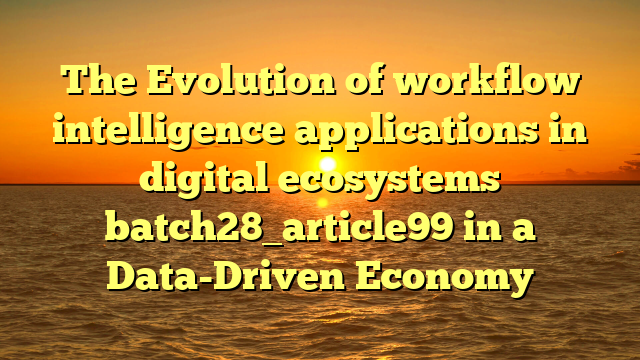 The Evolution of workflow intelligence applications in digital ecosystems batch28_article99 in a Data-Driven Economy