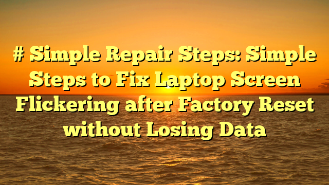 # Simple Repair Steps: Simple Steps to Fix Laptop Screen Flickering after Factory Reset without Losing Data