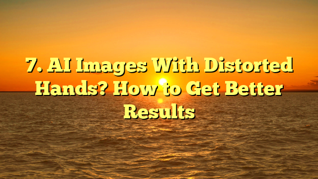 7. AI Images With Distorted Hands? How to Get Better Results