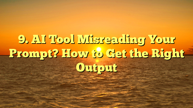 9. AI Tool Misreading Your Prompt? How to Get the Right Output
