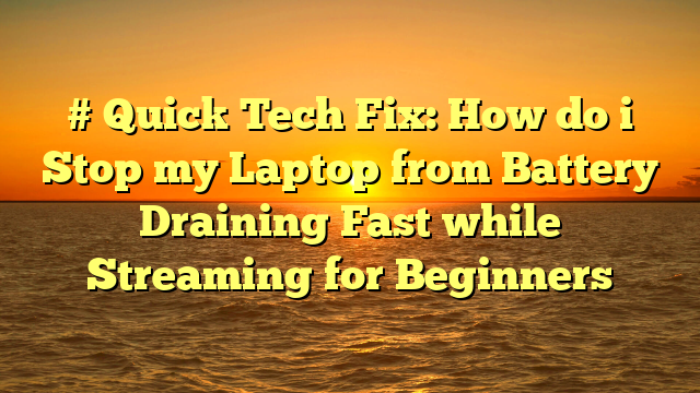 # Quick Tech Fix: How do i Stop my Laptop from Battery Draining Fast while Streaming for Beginners