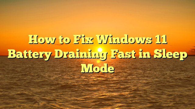 How to Fix Windows 11 Battery Draining Fast in Sleep Mode