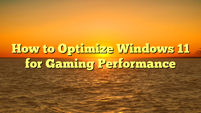 How to Optimize Windows 11 for Gaming Performance