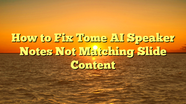 How to Fix Tome AI Speaker Notes Not Matching Slide Content